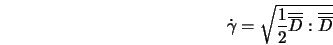  \dot{\gamma} = \sqrt{\frac{1}{2}\overline{\overline{D}}:\overline{\overline{D}}} 