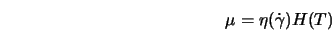  \mu = \eta(\dot{\gamma}) H(T) 