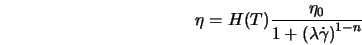  \eta = H(T)\frac{\eta_0}{1 + \left(\lambda \dot{\gamma} \right) ^{1-n} } 