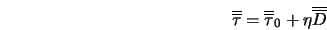  \overline{\overline{\tau}} = \overline{\overline{\tau}}_0 + \eta \overline{\overline{D}} 