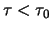 $\tau < \tau_0$