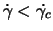 $\dot{\gamma} < \dot{\gamma_c}$