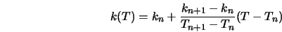  k(T) = k_n + \frac{k_{n+1} - k_n}{T_{n+1} - T_n} (T - T_n) 