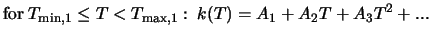$\displaystyle \mbox{for} \; T_{{\rm min},1} \leq T < T_{{\rm max},1}: \; k (T) = A_1 + A_2 T + A_3 T^2 + ...$