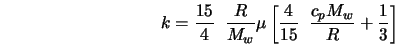 k = \frac{15}{4} \;\; \frac{R}{M_w} \mu \left [ \frac{4}{15} \;\; \frac{c_{{p}} M_w}{R} + \frac{1}{3} \right ] 