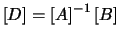$\displaystyle \left[ D \right] = \left[A\right]^{-1} \left[B\right]$