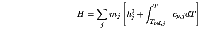  H = \sum_j m_j \left[ h^{0}_j + \int^{T}_{T_{{\rm ref},j}} \;\; c_{p,j} dT \right] 