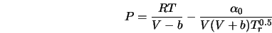  P=\frac{RT}{V-b} - \frac{\alpha_0}{V(V+b)T_r^{0.5}} 