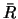 $\bar{R}$