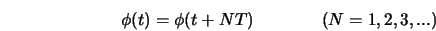  \phi(t) = \phi(t+NT) \; \; \; \; \; \; \; \; \; \; \; \; \; \; (N = 1,2,3,...) 