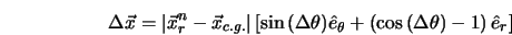  \Delta\vec{x} = \vert\vec{x}^n_r - \vec{x}_{c.g.}\vert\left... ...theta + \left(\cos{(\Delta\theta)} - 1\right)\hat{e}_r\right] 