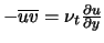 $-\overline{uv} = \nu_t \frac{\partial u}{\partial y}$