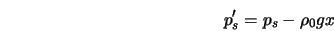  p'_{s} = p_s - \rho_0 gx 