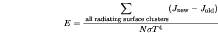  E = \frac{ \displaystyle{\sum_{\rm\; all \; radiating \; su... ...}{ \left(J_{\rm new} - J_{\rm old}\right)} }{ N \sigma T^4} 