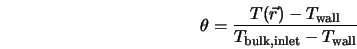  \theta = \frac{T(\vec{r}) - T_{\rm wall}}{T_{\rm bulk,inlet} - T_{\rm wall}} 