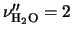 $\nu''_{{\rm H}_2{\rm O}}=2$