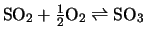 ${\rm SO}_2 + \frac{1}{2}{\rm O}_2 \rightleftharpoons {\rm SO}_3$