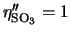 $\eta''_{{\rm SO}_3} =1$
