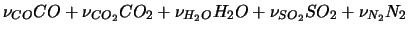 $\displaystyle \nu_{CO} CO + \nu_{CO_2} CO_2 + \nu_{H_2O} H_2O + \nu_{SO_2} SO_2 + \nu_{N_2} N_2$