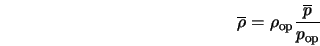  \overline{\rho} = \rho_{\rm op} \frac{\overline{p}}{p_{\rm op}} 
