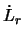 $\dot{L}_r$