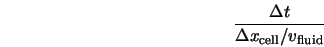  \frac{\Delta t}{\Delta x_{\rm cell} / v_{\rm fluid}} 