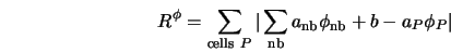  R^\phi = \sum_{{\rm cells}\ P}{\vert\sum_{\rm nb}a_{\rm nb} \phi_{\rm nb} + b - a_P \phi_P\vert} 