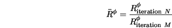  \bar R^\phi = \frac{R^\phi_{{\rm iteration}\ N}}{R^\phi_{{\rm iteration}\ M}} 