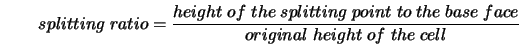  splitting \; ratio = \frac{height \; of\; the\; splitting \;... ...;to \;the \;base\; face}{original \;height\; of \;the\; cell} 