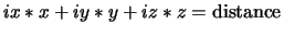 $ix*x + iy*y + iz*z = \mbox{distance}$