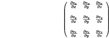 \left(\begin{array}{ccc} \frac{\partial v_x}{\partial x} & \... ...artial y} & \frac{\partial v_z}{\partial z} \end{array}\right) 