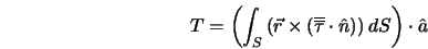  T = \left(\int_S \left(\vec{r} \times \left(\overline{\over... ...{\tau}} \cdot \hat{n} \right) \right) dS \right) \cdot \hat{a} 