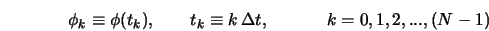  \phi_k \equiv \phi(t_k), \hspace{0.3in} t_k \equiv k \, \Delta t, \hspace{0.5in} k = 0,1,2,...,(N-1) 