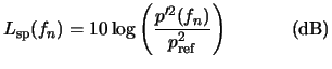 $\displaystyle L_{\rm sp}(f_n) = 10 \log \left(\frac{p'^2(f_n)}{p_{\rm ref}^2} \right) \hspace{0.5in} ({\rm dB})$
