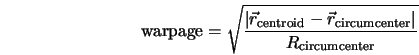  \mbox{warpage} = \sqrt{\frac{\vert\vec{r}_{\rm centroid} - \vec{r}_{\rm circumcenter}\vert}{R_{\rm circumcenter}}} 