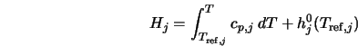  H_j = \int^{T}_{T_{{\rm ref},j}} c_{p,j}\; dT + h_j^{0} (T_{{\rm ref},j}) 