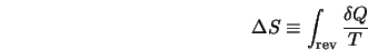  \Delta S \equiv \int_{\rm rev} \frac{\delta Q}{T} 