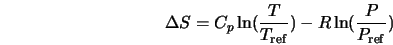  \Delta S = C_p \ln (\frac{T}{T_{\rm ref}}) - R \ln (\frac{P}{P_{\rm ref}}) 