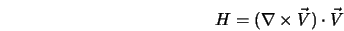  H = (\nabla \times \vec{V} ) \cdot \vec{V} 