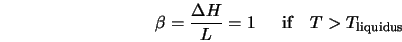 \beta = \frac{\Delta H}{L} = 1 \;\;\ \ \ {\rm if}\ \ \; T > T_{\rm liquidus}