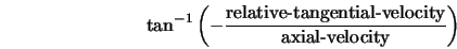  \tan^{-1} \left(-\frac{\mbox{relative-tangential-velocity}} {\mbox{axial-velocity}}\right) 