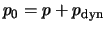$p_0 = p + p_{\rm dyn}$