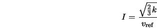  I = \frac{\sqrt{\frac{2}{3} k}} {v_{\rm ref}} 