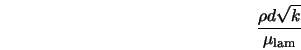  \frac{\rho d \sqrt{k}}{\mu_{\rm lam}} 