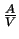 $\frac{A}{V}$