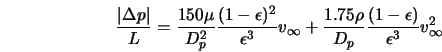  \frac{\vert\Delta p\vert}{L} = \frac{150 \mu}{D_{p}^{2}} \fr... ...{1.75 \rho}{D_p} \frac{(1- \epsilon)}{\epsilon^3} v_{\infty}^2 