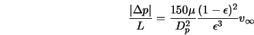  \frac{\vert\Delta p\vert}{L} = \frac{150 \mu}{D_{p}^{2}} \frac{(1- \epsilon)^2}{\epsilon^3} v_{\infty} 