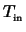 $T_{_{\rm in}}$