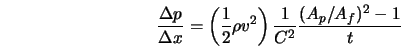  \frac{\Delta p}{\Delta x} = \left(\frac{1}{2} \rho v^2 \right) \frac{1}{C^2} \frac{(A_p/A_f)^2 -1}{t} 