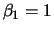 $\beta_1 = 1$
